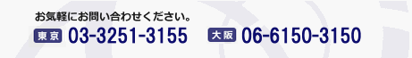 お気軽にお問い合わせください。東京：03-5775-5757 大阪：06-6150-3150